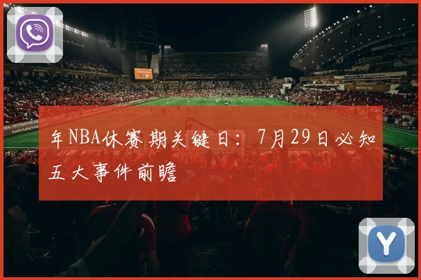 年NBA休赛期关键日：7月29日必知五大事件前瞻