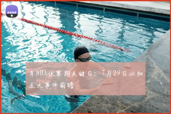 年NBA休赛期关键日：7月29日必知五大事件前瞻