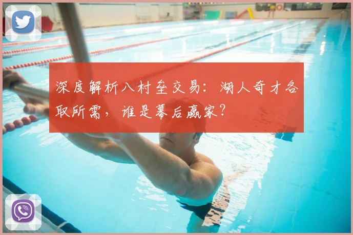 深度解析八村垒交易：湖人奇才各取所需，谁是幕后赢家？